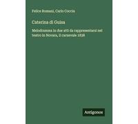 Caterina di Guisa: Melodramma in due atti da rappresentarsi nel teatro in Novara, il carnevale 1838