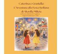 Caterina e Graziella L’Avventura alla Festa Siciliana di Altavilla Milicia: La Piccola Collezione dei Viaggiatori | Viaggi nel Mediterraneo e Oltre ... Journeys Across the Mediterranean and Beyond)