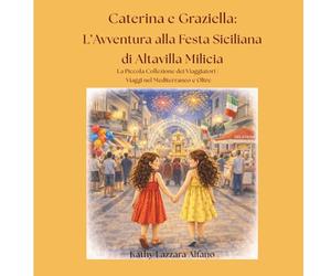 Caterina e Graziella L’Avventura alla Festa Siciliana di Altavilla Milicia: La Piccola Collezione dei Viaggiatori | Viaggi nel Mediterraneo e Oltre ... Journeys Across the Mediterranean and Beyond)