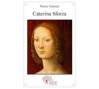 Caterina Sforza: ou Le destin exceptionnel d'une grande dame de la Renaissance