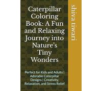 Caterpillar Coloring Book: A Fun and Relaxing Journey into Nature’s Tiny Wonders: Perfect for Kids and Adults | Adorable Caterpillar Designs | Creativity, Relaxation, and Stress Relief