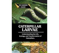 CATERPILLAR LARVAE: Understanding the Life, Ecology, and Transformation of Caterpillars.