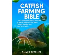 Catfish Farming Bible: The Complete Aquarium Care Guide to Species Selection, Tank Setup, Feeding, Breeding, and Long-Term Health