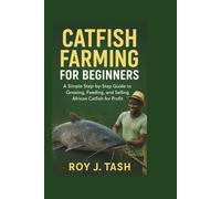 CATFISH FARMING FOR BEGINNERS: A Simple Step-by-Step Guide to Growing, Feeding, and Selling African Catfish for Profit