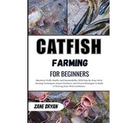Catfish Farming For Beginners: Maximize Profits Through Expert Catfish Farming. Proven Strategies For Thriving, Low-Risk Aquaculture Success