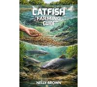 Catfish Farming Guide: 7 Practical Steps to Raise Healthy Cat sh, Improve Yield, and Manage a Successful Fish Farm