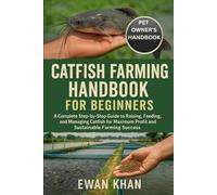 CATFISH FARMING HANDBOOK FOR BEGINNERS: A Complete Step-by-Step Guide to Raising, Feeding, and Managing Catfish for Maximum Profit and Sustainable Farming Success.