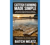 Catfish Farming Made Simple: Step-by-Step Practical Guidance for Beginners with Advanced Insights for Experienced Keepers: Choosing Housing, Feed, ... for Maximum Profit and reliable income