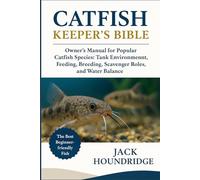 CATFISH KEEPER’S BIBLE: Owner’s Manual for Popular Catfish Species: Tank Environment, Feeding, Breeding, Scavenger Roles, and Water Balance