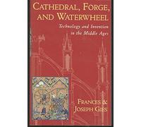 Cathedral, Forge and Waterwheel: Technology and Invention in the Middle Ages