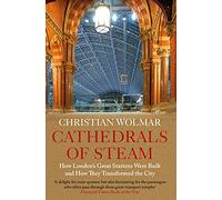 Cathedrals of Steam: How London’s Great Stations Were Built - And How They Transformed the City