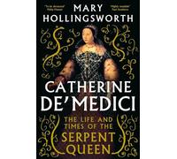 The Catherine de' Medici: The Life and Times of the Serpent Queen