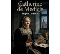 Catherine de Médicis: La vie de Catherine de Médicis, reine de France au XVIe siècle, ses ambitions politiques et son rôle dans les guerres de religion