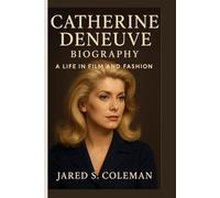 CATHERINE DENEUVE BIOGRAPHY: A Life in Film and Fashion