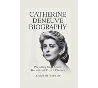CATHERINE DENEUVE BIOGRAPHY: Presiding Over Seven Decades of French Cinema