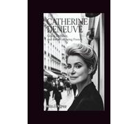 CATHERINE DENEUVE: Grace, Defiance, and the Art of Being French