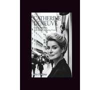 CATHERINE DENEUVE: Grace, Defiance, and the Art of Being French