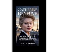 Catherine Deneuve: The Porcelain Icon - The Life and Legacy of France’s Eternal Muse