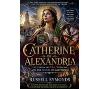 Catherine of Alexandria: The Virgin of Fire, Wisdom, and the Wheel of Martyrdom