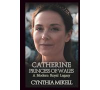 CATHERINE, PRINCESS OF WALES: A Modern Royal Legacy (Duchesses of Distinction: Power, Privilege, and Purpose in British History)