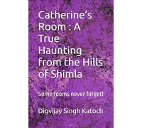 Catherine’s Room : A True Haunting from the Hills of Shimla: Some rooms never forget!