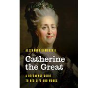 Catherine the Great: A Reference Guide to Her Life and Works (Significant Figures in World History)