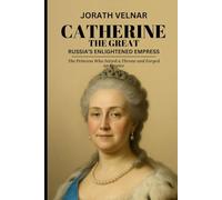 Catherine the Great: Russia’s Enlightened Empress: The Princess Who Seized a Throne and Forged an Empire (Courage, Conflict, and Change: Stories of Leadership)