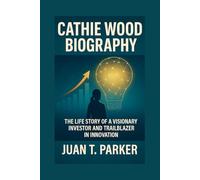 CATHIE WOOD BIOGRAPHY: The Life Story Of A Visionary Investor And Trailblazer In Innovation