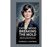 Cathie Wood :Breaking the Mold: From Wall Street Rebel to the Queen of Disruptive Investing