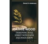 CATHIE WOOD: DISRUPTING WALL STREET WITH FAITH AND INNOVATION