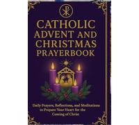 Catholic Advent and Christmas Prayer book: Daily Prayers, Reflections, and Meditations to Prepare Your Heart for the Coming of Christ