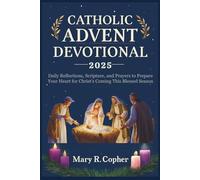 CATHOLIC ADVENT DEVOTIONAL 2025: Daily Reflections, Scripture, and Prayers to Prepare Your Heart for Christ's Coming This Blessed Season
