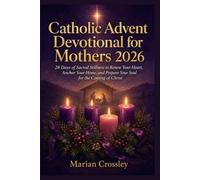 Catholic Advent Devotional for Mothers 2026: 28 Days of Sacred Stillness to Renew Your Heart, Anchor Your Home, and Prepare Your Soul for the Coming of Christ
