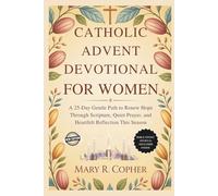 Catholic Advent Devotional For Women: A 25-Day Gentle Path to Renew Hope Through Scripture, Quiet Prayer, and Heartfelt Reflection This Season