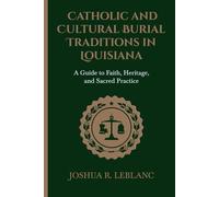 Catholic and Cultural Burial Traditions in Louisiana: A Guide to Faith, Heritage, and Sacred Practice