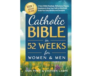 CATHOLIC BIBLE IN 52 WEEKS FOR WOMEN & MEN: Book 1 January to June A Year of Bible Readings, Reflections, Prayers, Questions to Grow Your Faith in JESUS and Guide Your Daily Worship and Devotions