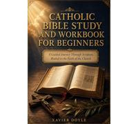 CATHOLIC BIBLE STUDY AND WORKBOOK FOR BEGINNERS: A Guided Journey Through Scripture, Rooted in the Faith of the Church