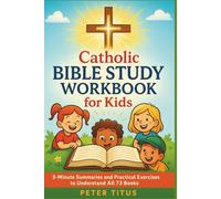 Catholic Bible Study Workbook for Kids: 3-Minute Summaries and Practical Exercises to Understand All 73 Books
