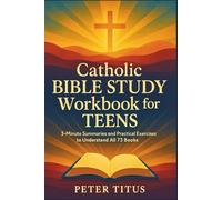 Catholic Bible Study Workbook for Teens: 3-Minute Summaries and Practical Exercises to Understand All 73 Books