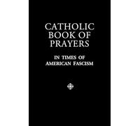 Catholic Book of Prayers in Times of American Fascism