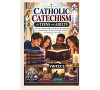 Catholic Catechism for Teens and Adults: A Clear, Faithful Guide to What the Church Believes - Rooted in the Catechism, for Young Catholics and Grown-Up Ones Alike