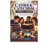 Catholic Catechism for Teens and Adults: A Clear, Faithful Guide to What the Church Believes - Rooted in the Catechism, for Young Catholics and Grown-Up Ones Alike