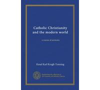 Catholic Christianity and the modern world: a course of sermons