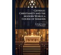 Catholic Christianity and the Modern World; a Course of Sermons