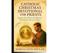 Catholic Christmas as devotional for Priests: Guiding Your Heart and Ministry Through the Advent of Christ