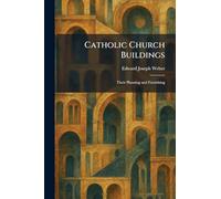 Catholic Church Buildings: Their Planning and Furnishing