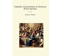 Catholic Churchmen in Science [First Series] (Classic Books)