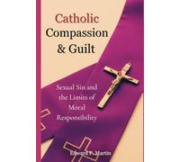 Catholic Compassion & Guilt: Sexual Sin and the Limits of Moral Responsibility