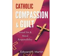 Catholic Compassion & Guilt: Sexual Sin and the Limits of Moral Responsibility
