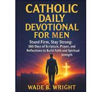 Catholic Daily Devotional for Men: Stand Firm, Stay Strong: 365 Days of Scripture, Prayer, and Reflections to Build Faith and Spiritual Strength